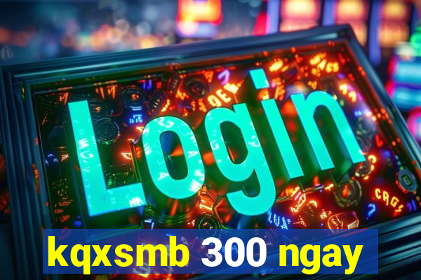 kqxsmb 300 ngay