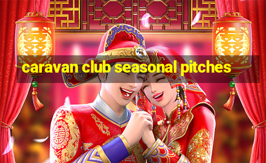 caravan club seasonal pitches