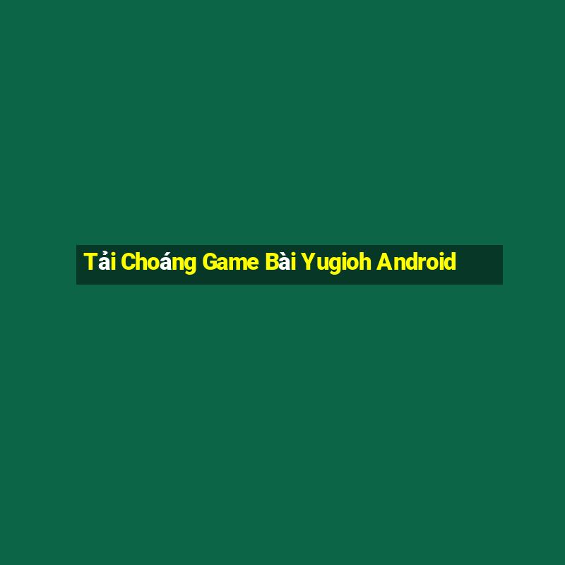 Tải Choáng Game Bài Yugioh Android