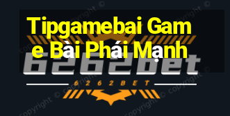 Tipgamebai Game Bài Phái Mạnh