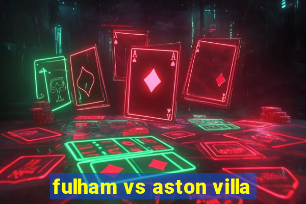 fulham vs aston villa