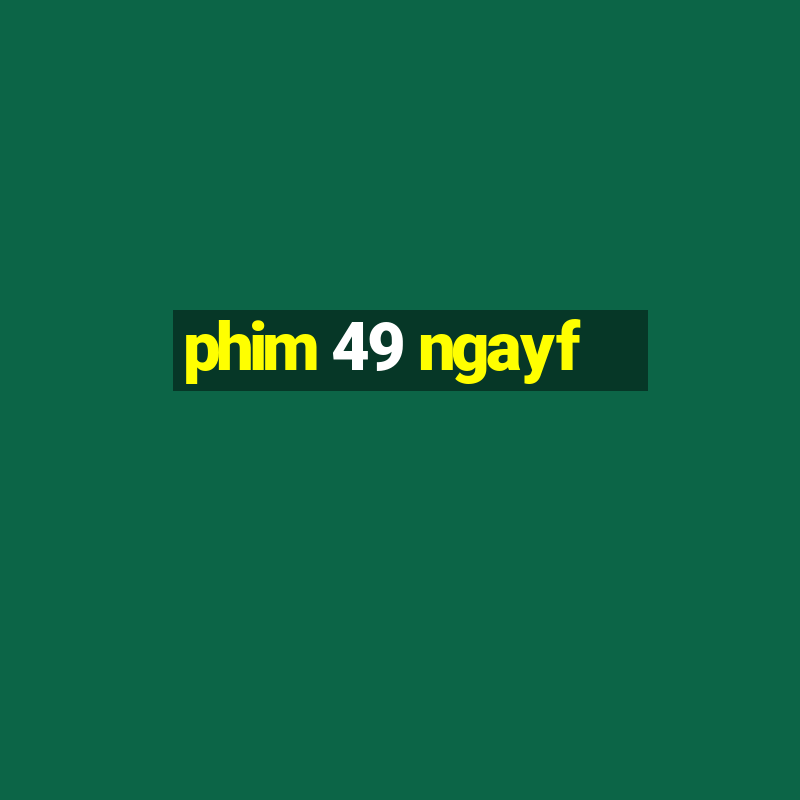 phim 49 ngayf