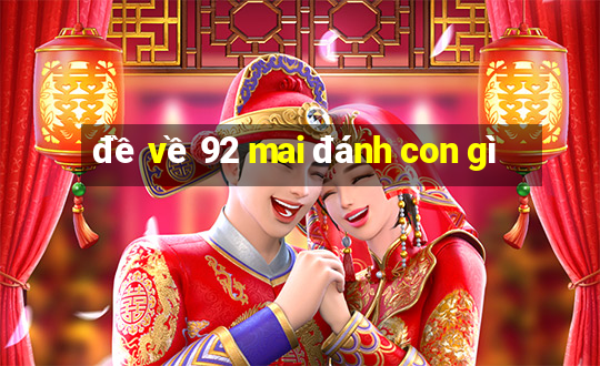 đề về 92 mai đánh con gì