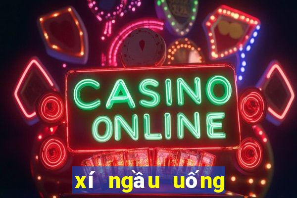 xí ngầu uống bia tiếng việt