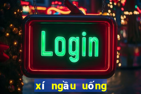 xí ngầu uống bia tiếng việt