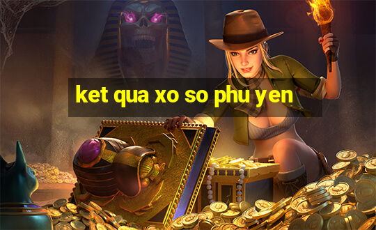 ket qua xo so phu yen