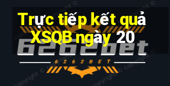 Trực tiếp kết quả XSQB ngày 20