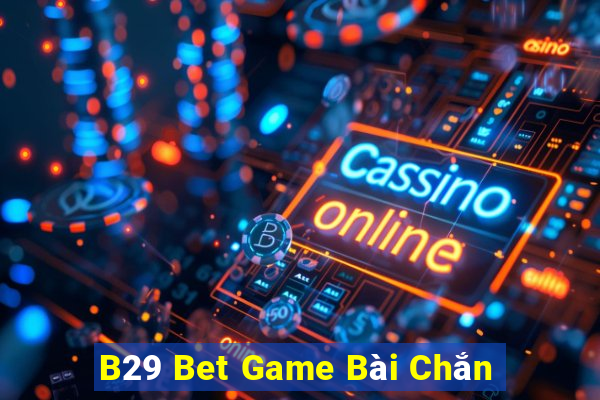 B29 Bet Game Bài Chắn