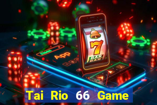 Tai Rio 66 Game Bài Nhiều Người Chơi Nhất