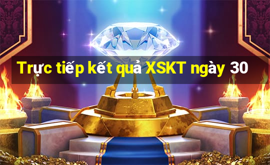 Trực tiếp kết quả XSKT ngày 30