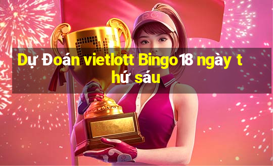 Dự Đoán vietlott Bingo18 ngày thứ sáu