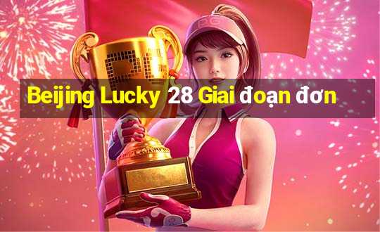 Beijing Lucky 28 Giai đoạn đơn