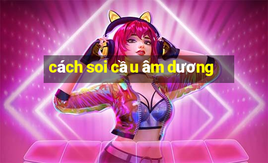 cách soi cầu âm dương