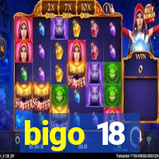 bigo 18