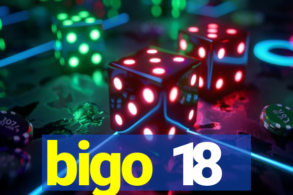 bigo 18