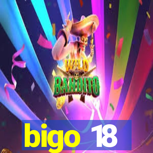 bigo 18