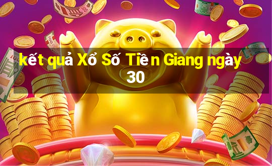 kết quả Xổ Số Tiền Giang ngày 30