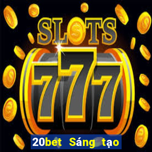 20bet Sáng tạo đại phát