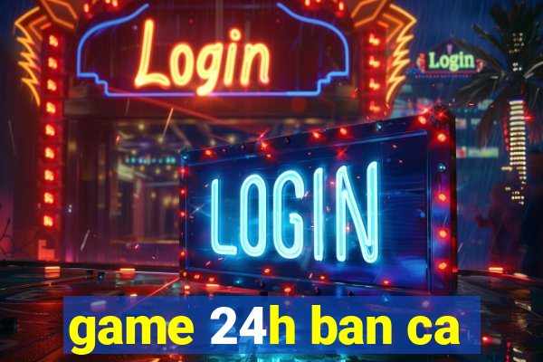 game 24h ban ca