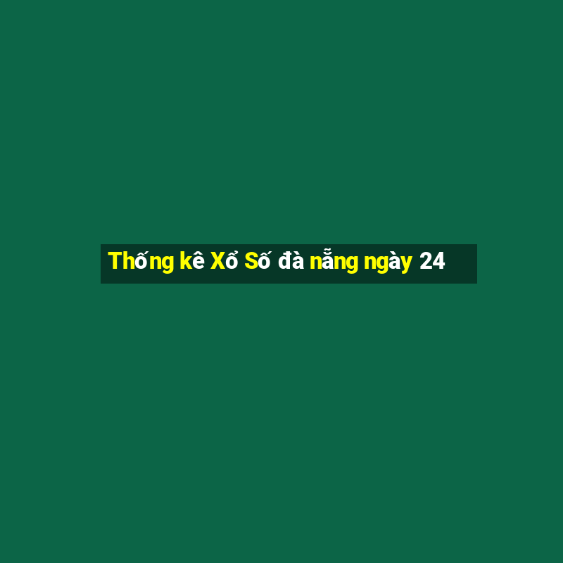 Thống kê Xổ Số đà nẵng ngày 24