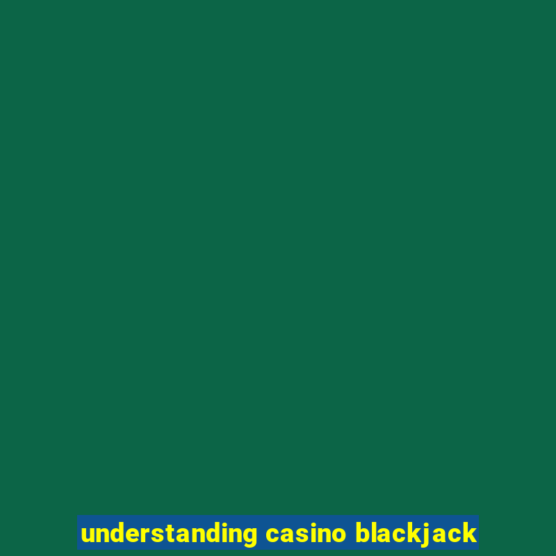 understanding casino blackjack