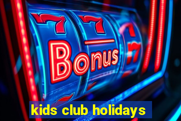 kids club holidays