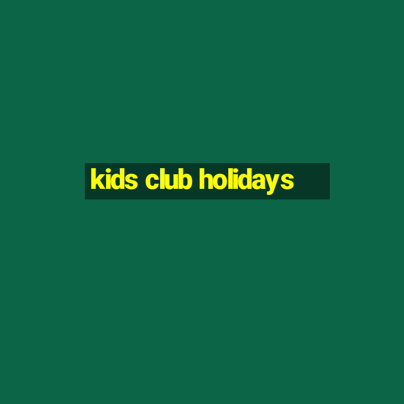 kids club holidays