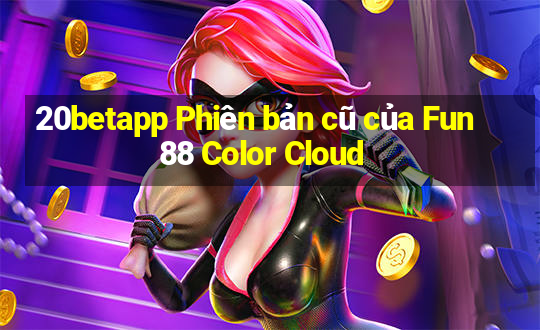 20betapp Phiên bản cũ của Fun88 Color Cloud