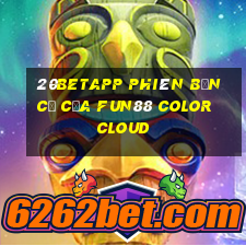 20betapp Phiên bản cũ của Fun88 Color Cloud