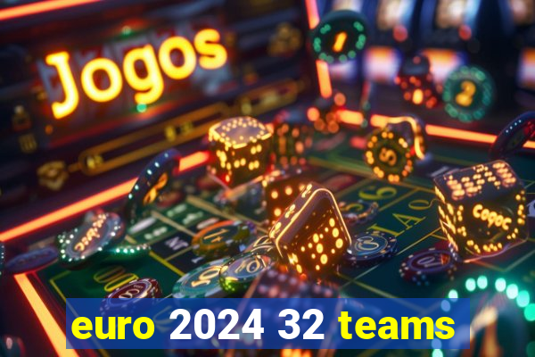 euro 2024 32 teams