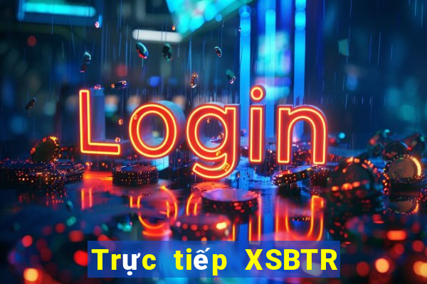 Trực tiếp XSBTR ngày thứ sáu