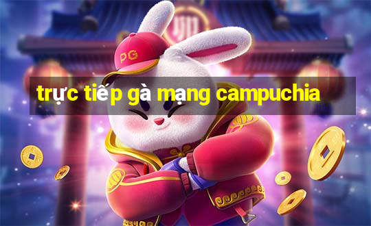 trực tiếp gà mạng campuchia