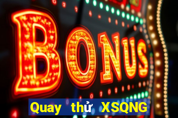 Quay thử XSQNG ngày 15