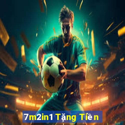 7m2in1 Tặng Tiền