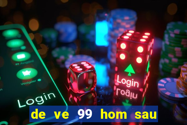 de ve 99 hom sau ra lo gi