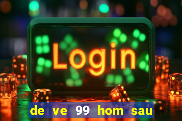 de ve 99 hom sau ra lo gi