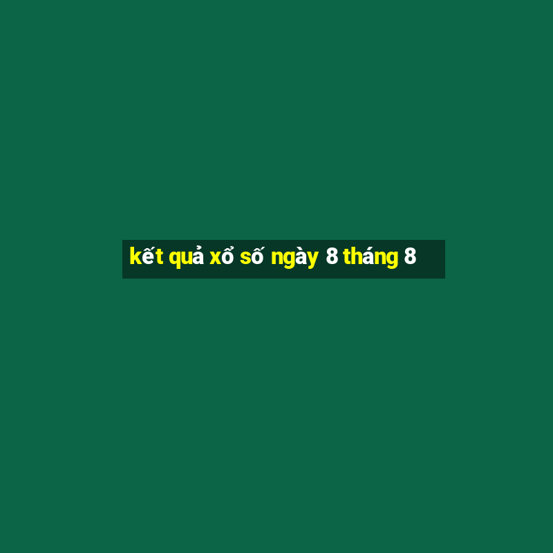 kết quả xổ số ngày 8 tháng 8