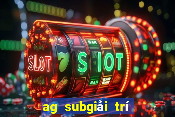 ag subgiải trí máy khách tải về