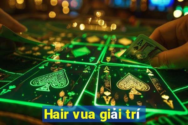 Hair vua giải trí