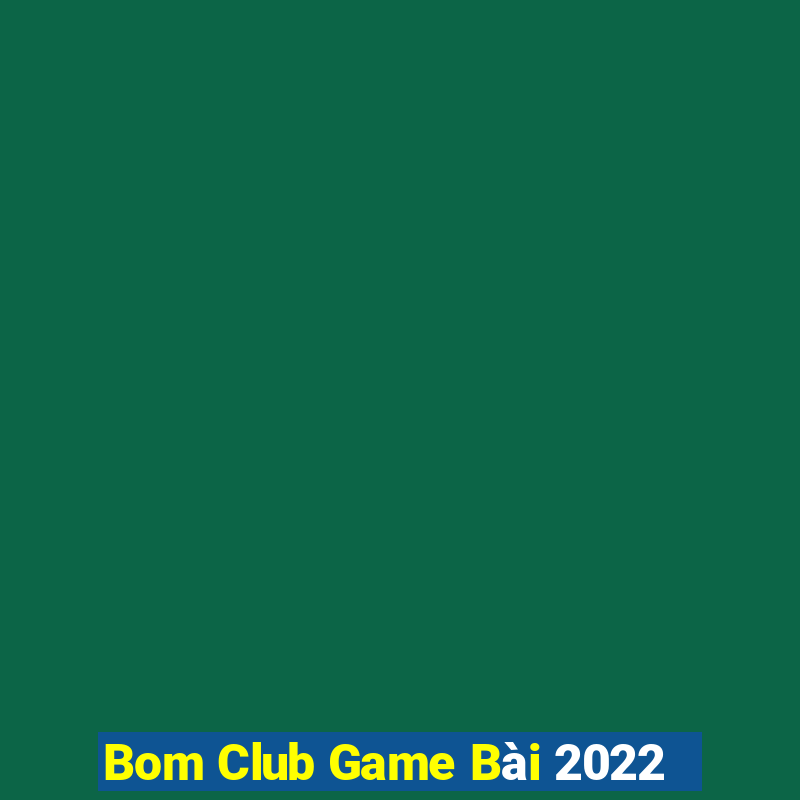 Bom Club Game Bài 2022