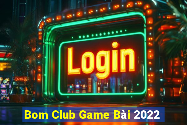 Bom Club Game Bài 2022