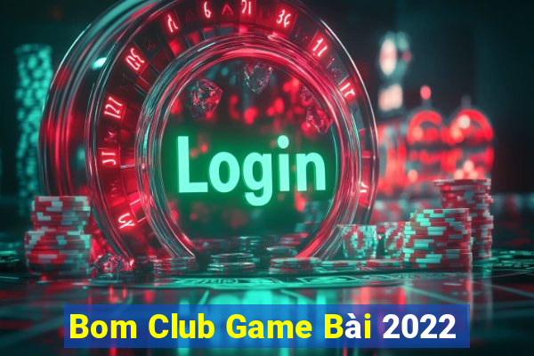 Bom Club Game Bài 2022