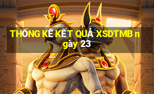 THỐNG KÊ KẾT QUẢ XSDTMB ngày 23