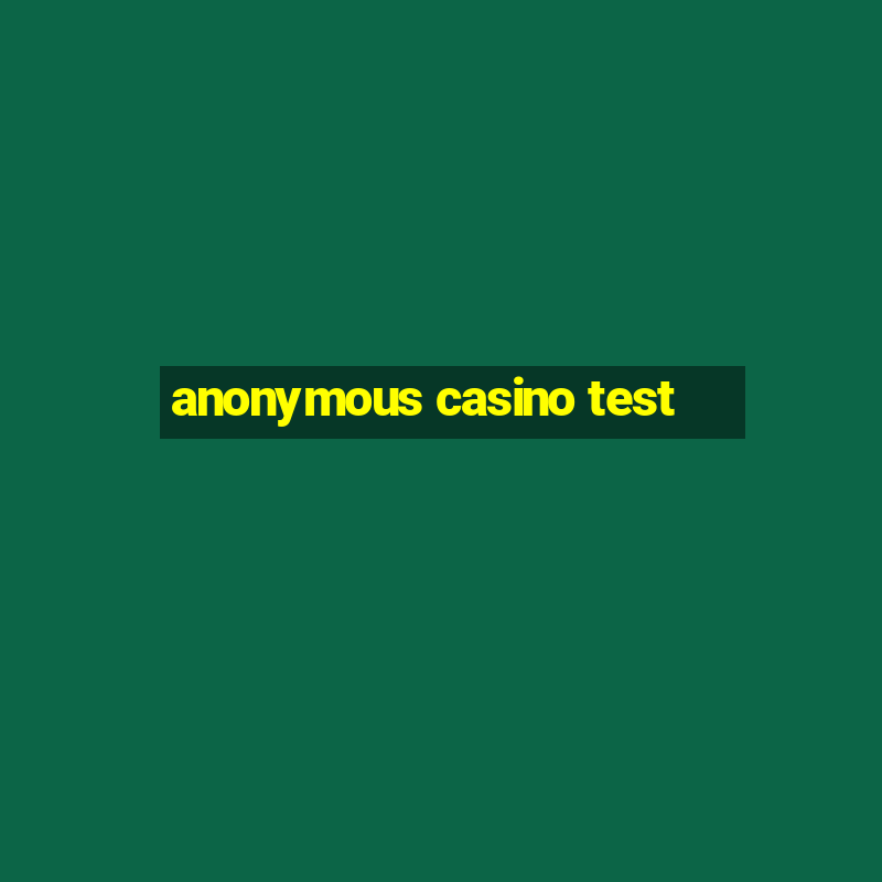 anonymous casino test