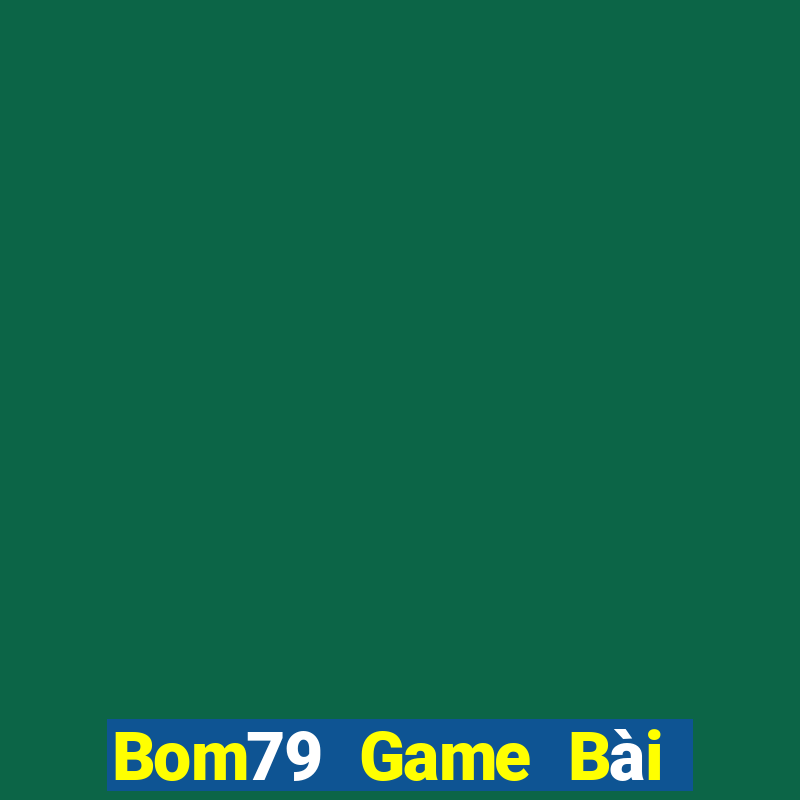 Bom79 Game Bài Online Chơi Cùng Bạn Bè