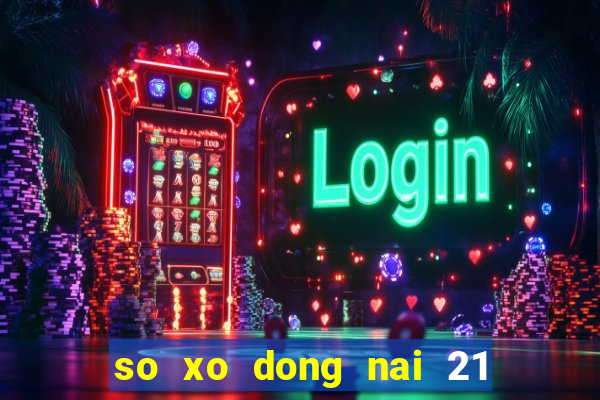 so xo dong nai 21 11 2024