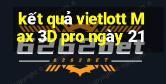 kết quả vietlott Max 3D pro ngày 21