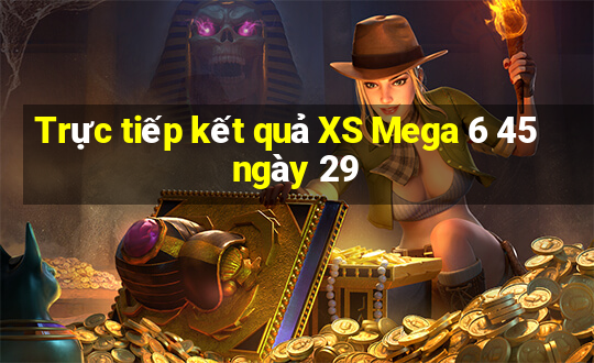 Trực tiếp kết quả XS Mega 6 45 ngày 29