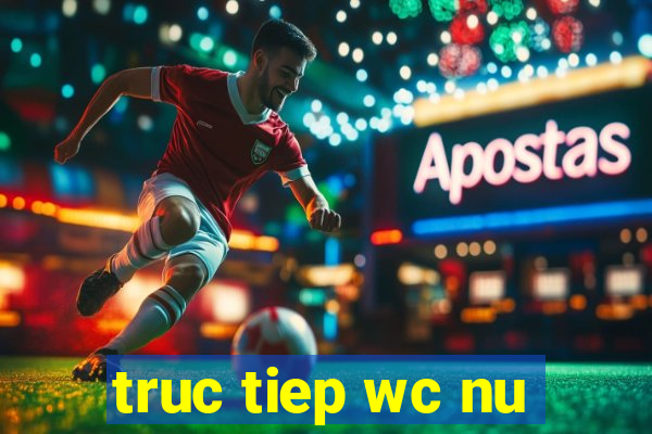 truc tiep wc nu