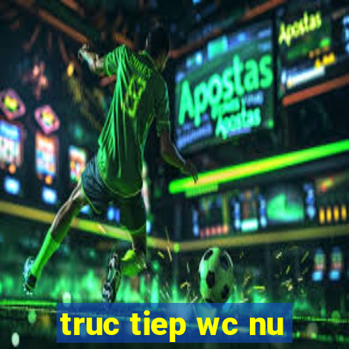 truc tiep wc nu